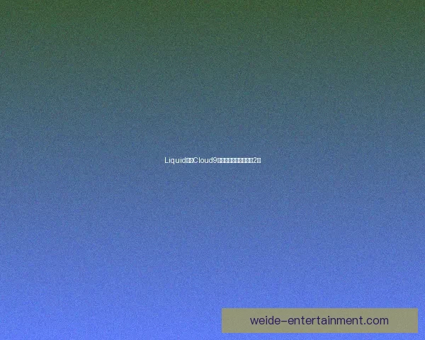 Liquid对阵Cloud9:电竞比赛悬念分析(2) Liquid对阵Cloud9:电竞比赛悬念分析(2)